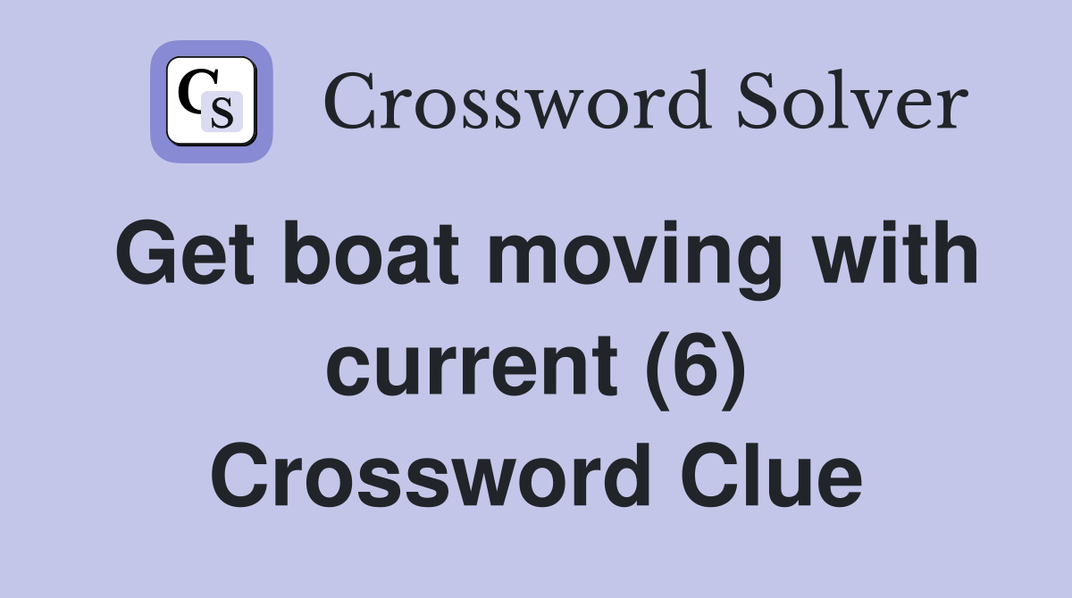 Get boat moving with current (6) Crossword Clue