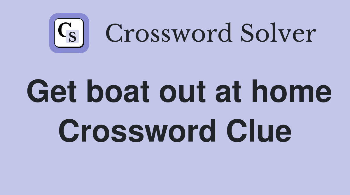 Get boat out at home Crossword Clue