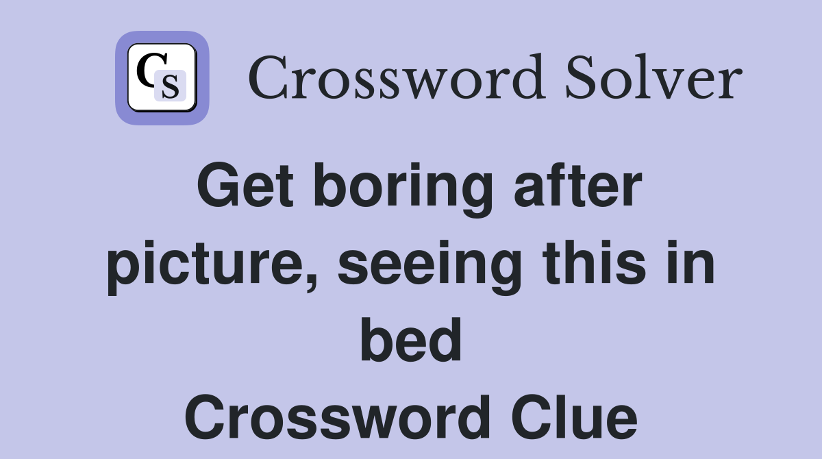 Get boring after picture, seeing this in bed Crossword Clue
