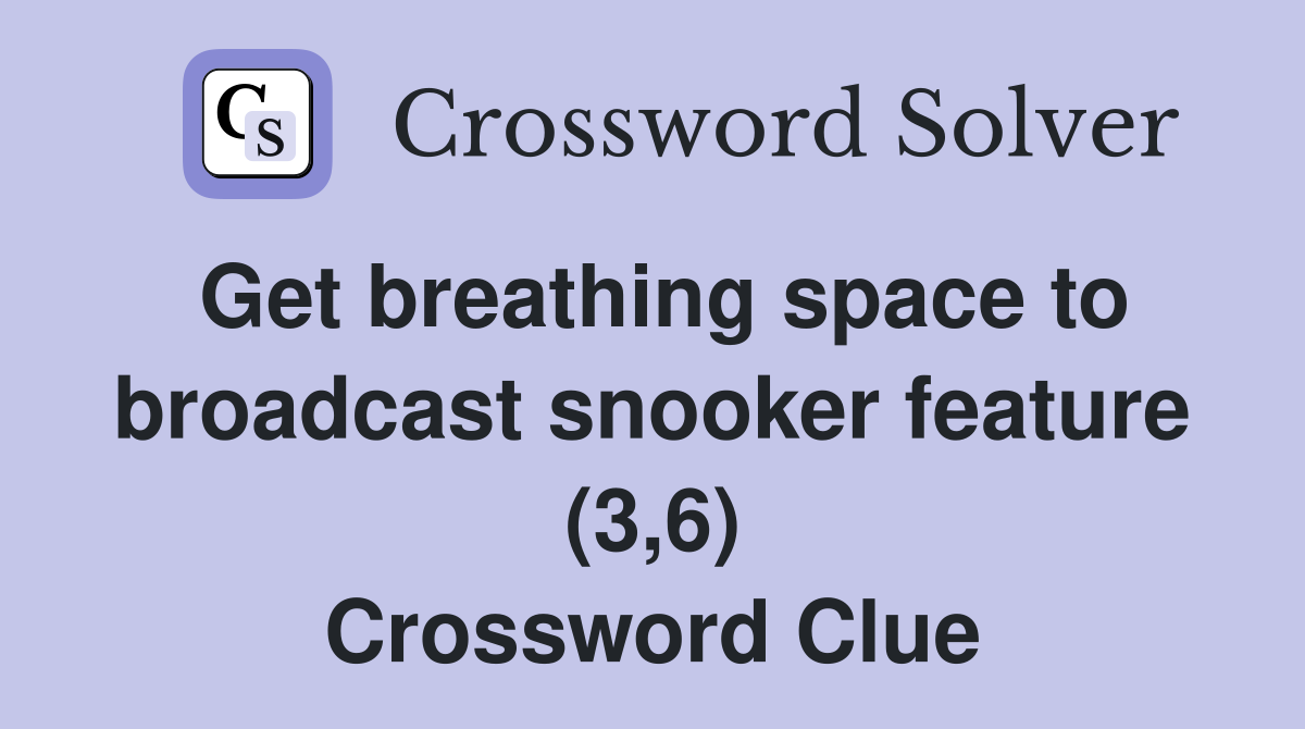 Get breathing space to broadcast snooker feature (3,6) Crossword Clue