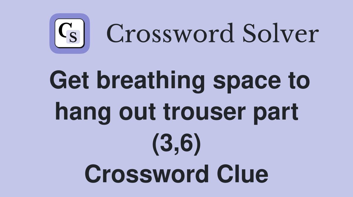 Get breathing space to hang out trouser part (3,6) Crossword Clue