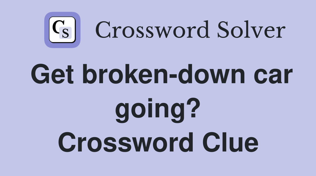 Get broken-down car going? Crossword Clue