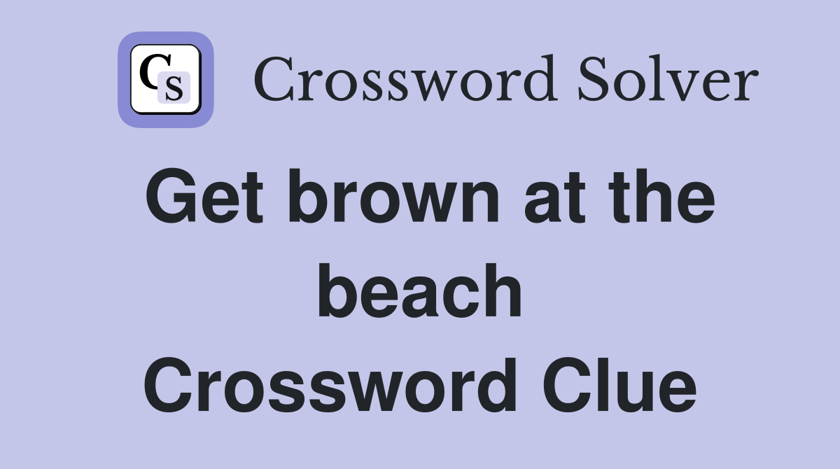 Get brown at the beach Crossword Clue