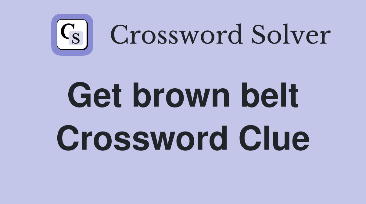 Get brown belt  Crossword Clue