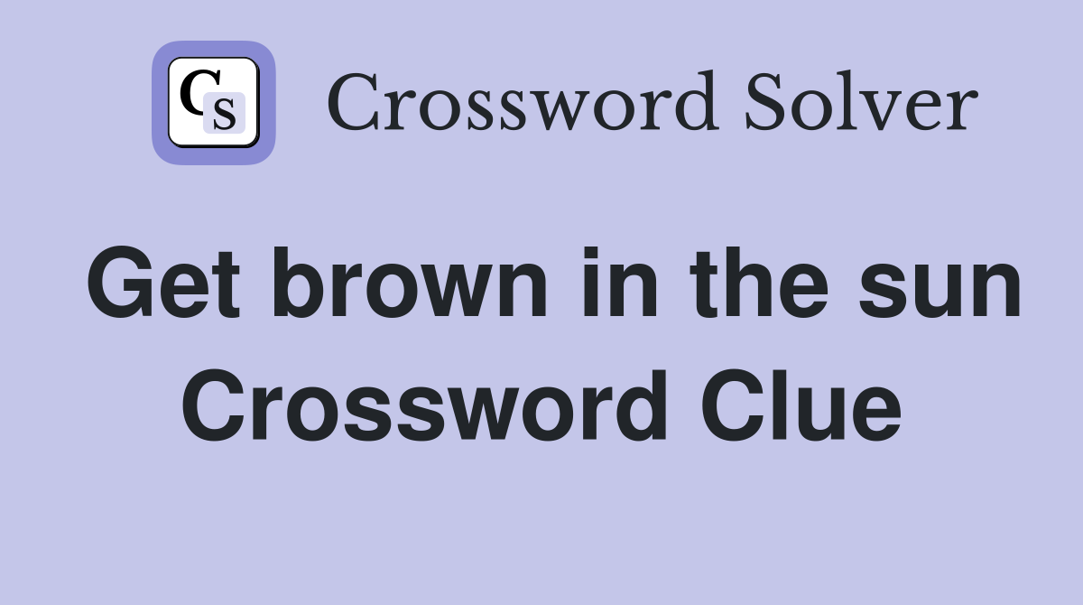 Get brown in the sun Crossword Clue