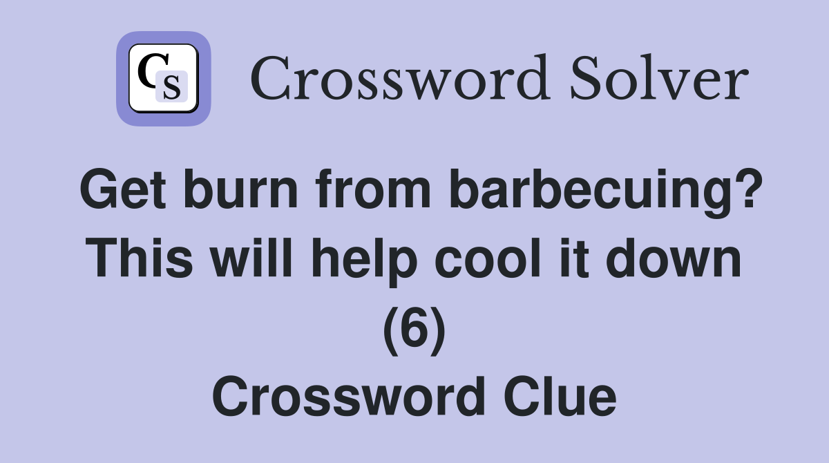 Get burn from barbecuing? This will help cool it down (6) Crossword Clue