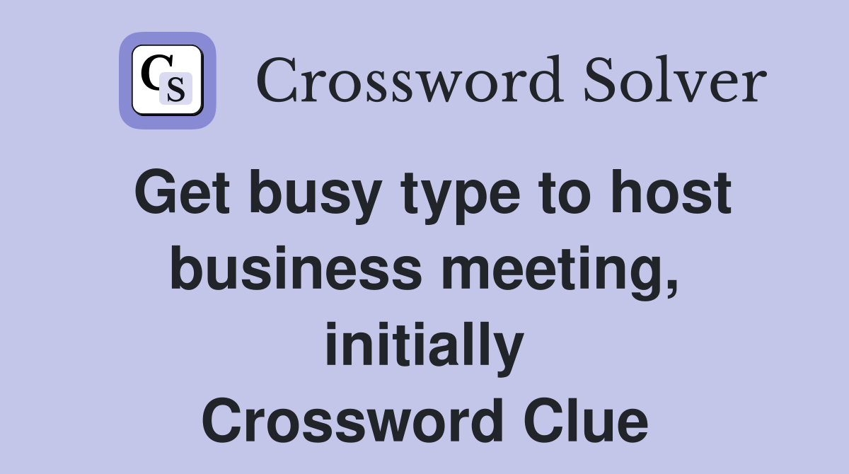 Get busy type to host business meeting, initially Crossword Clue