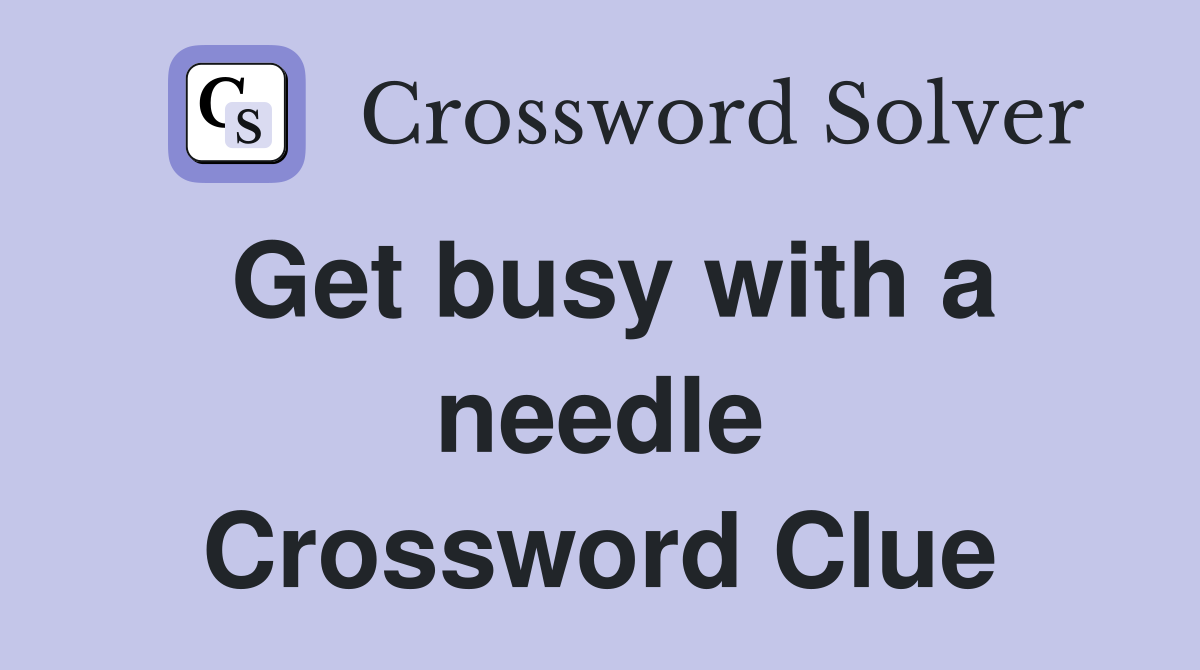 Get busy with a needle Crossword Clue