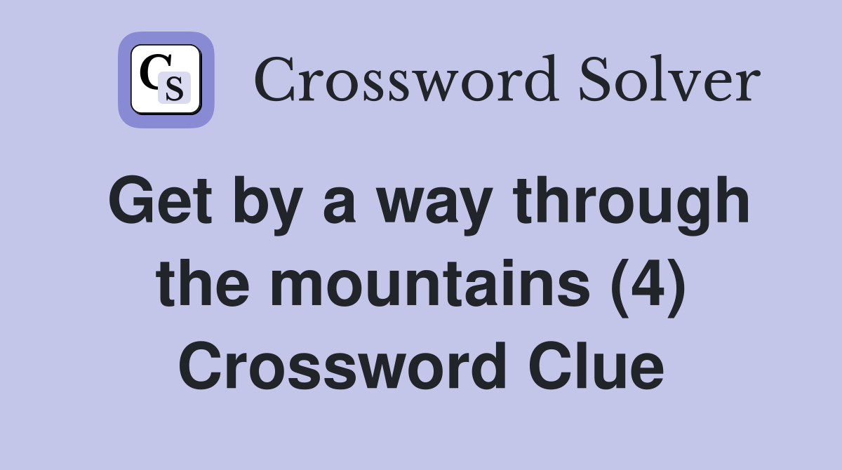 Get by a way through the mountains (4) Crossword Clue