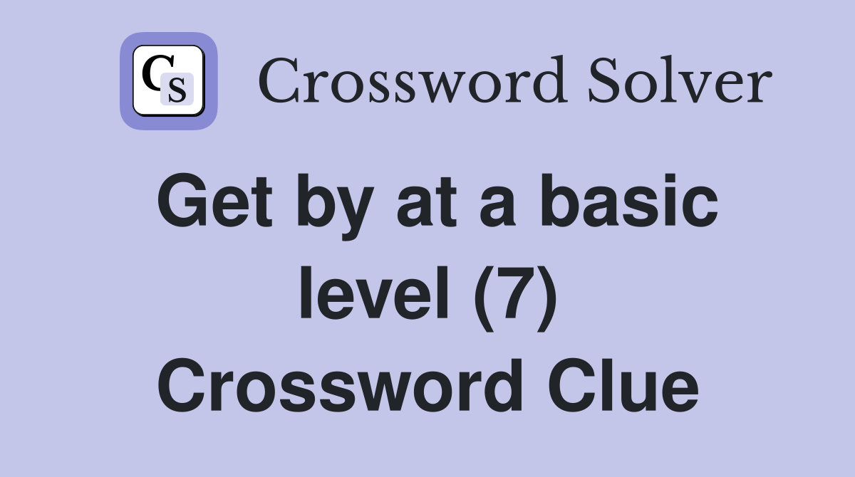 Get by at a basic level (7) Crossword Clue