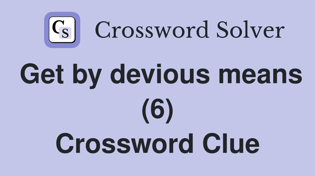 Get by devious means (6) Crossword Clue
