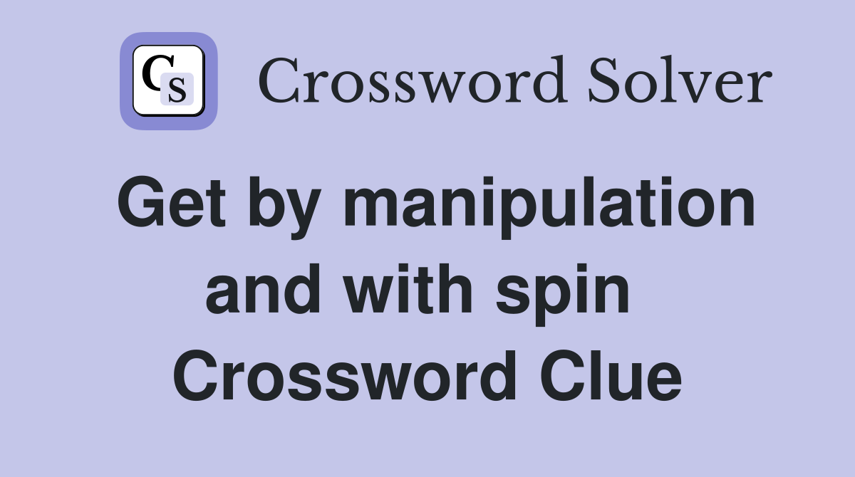 Get by manipulation and with spin  Crossword Clue
