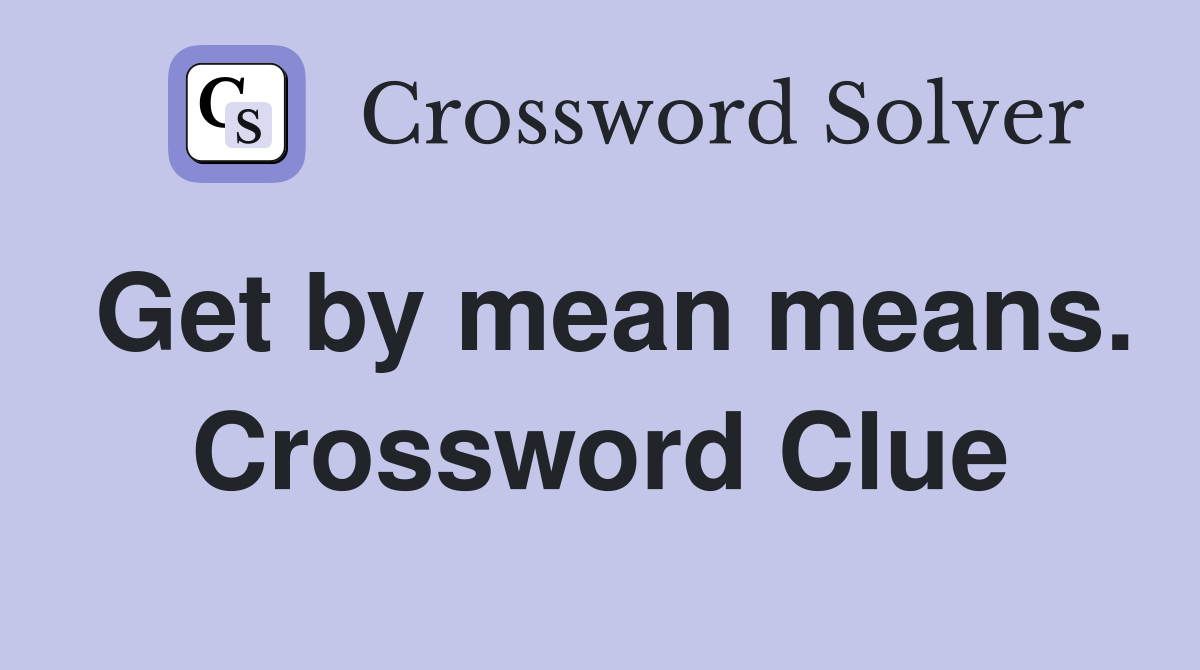 Get by mean means. Crossword Clue