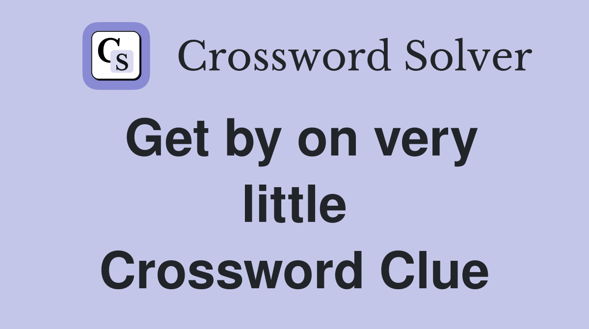 Get by on very little Crossword Clue