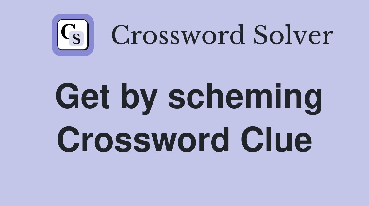 Get by scheming Crossword Clue