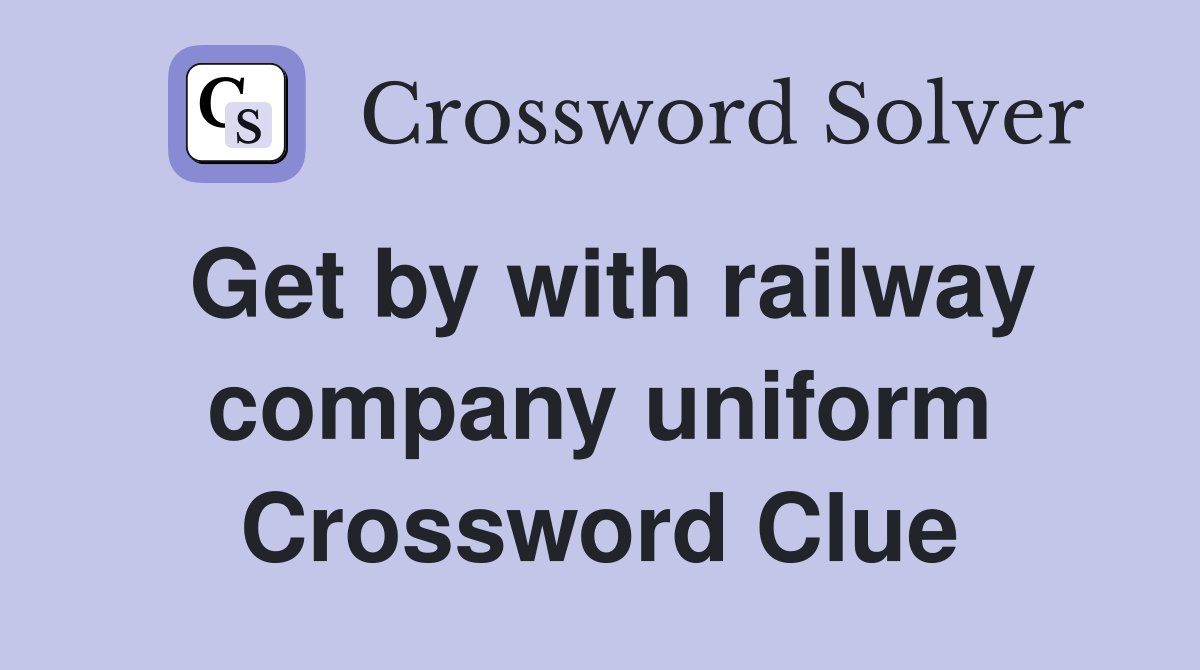 Get by with railway company uniform Crossword Clue