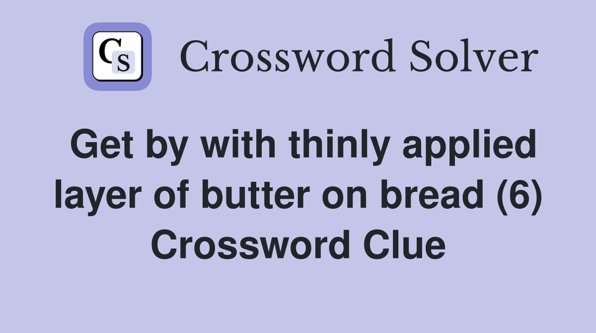 Get by with thinly applied layer of butter on bread (6) Crossword Clue