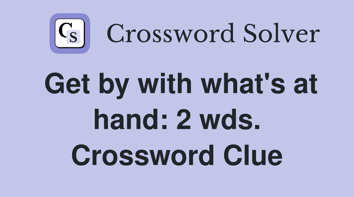 Get by with what's at hand: 2 wds. Crossword Clue