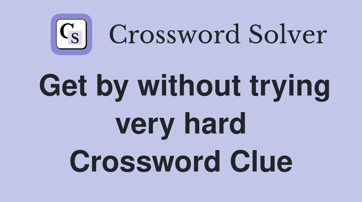 Get by without trying very hard Crossword Clue