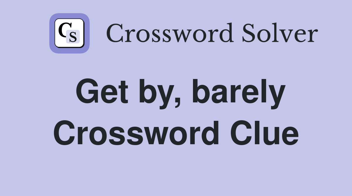 Get by, barely Crossword Clue