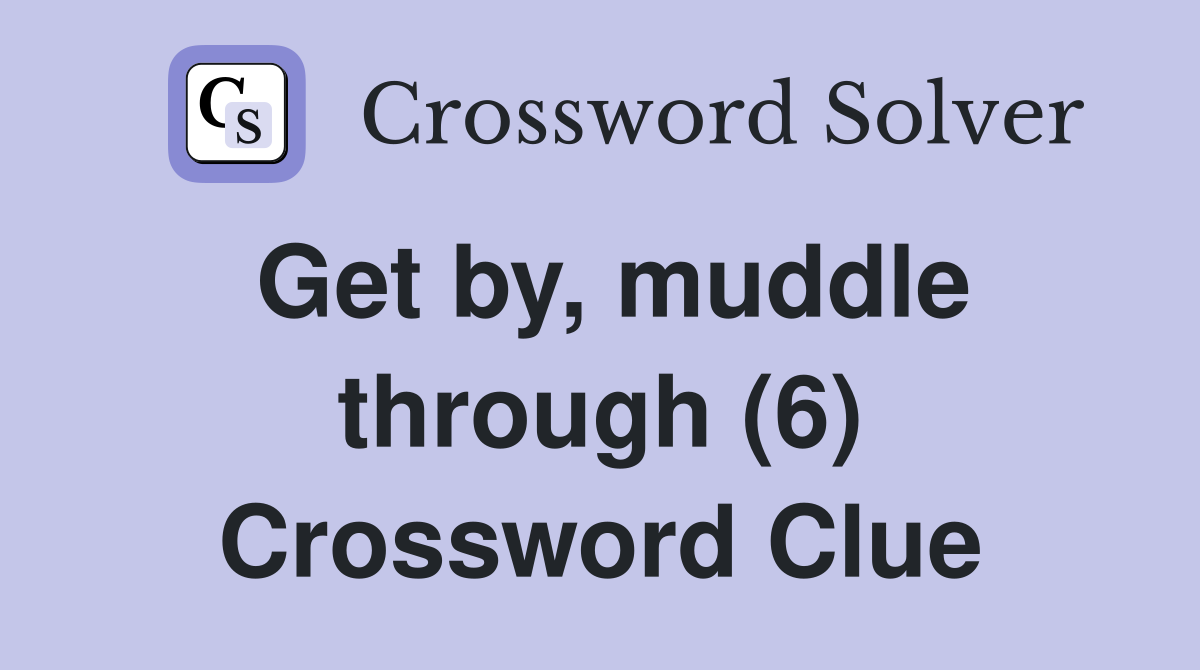 Get by, muddle through (6) Crossword Clue
