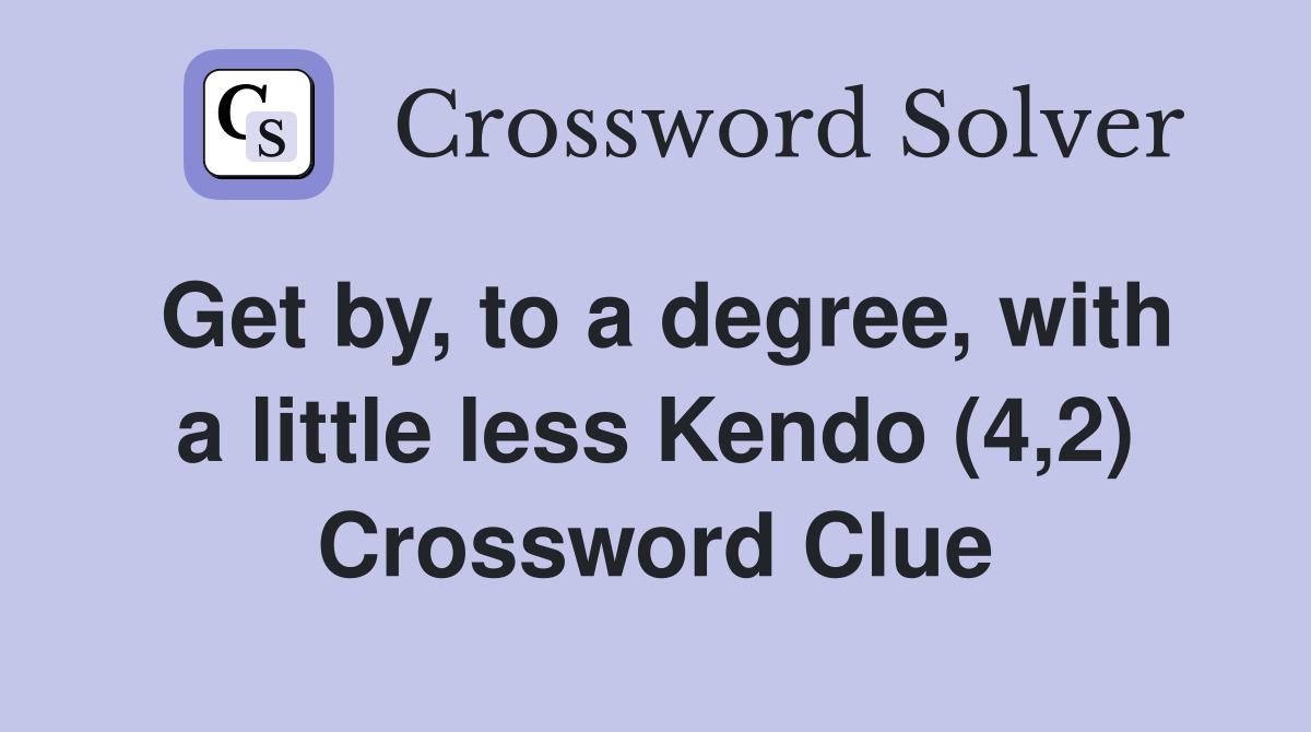 Get by, to a degree, with a little less Kendo (4,2) Crossword Clue