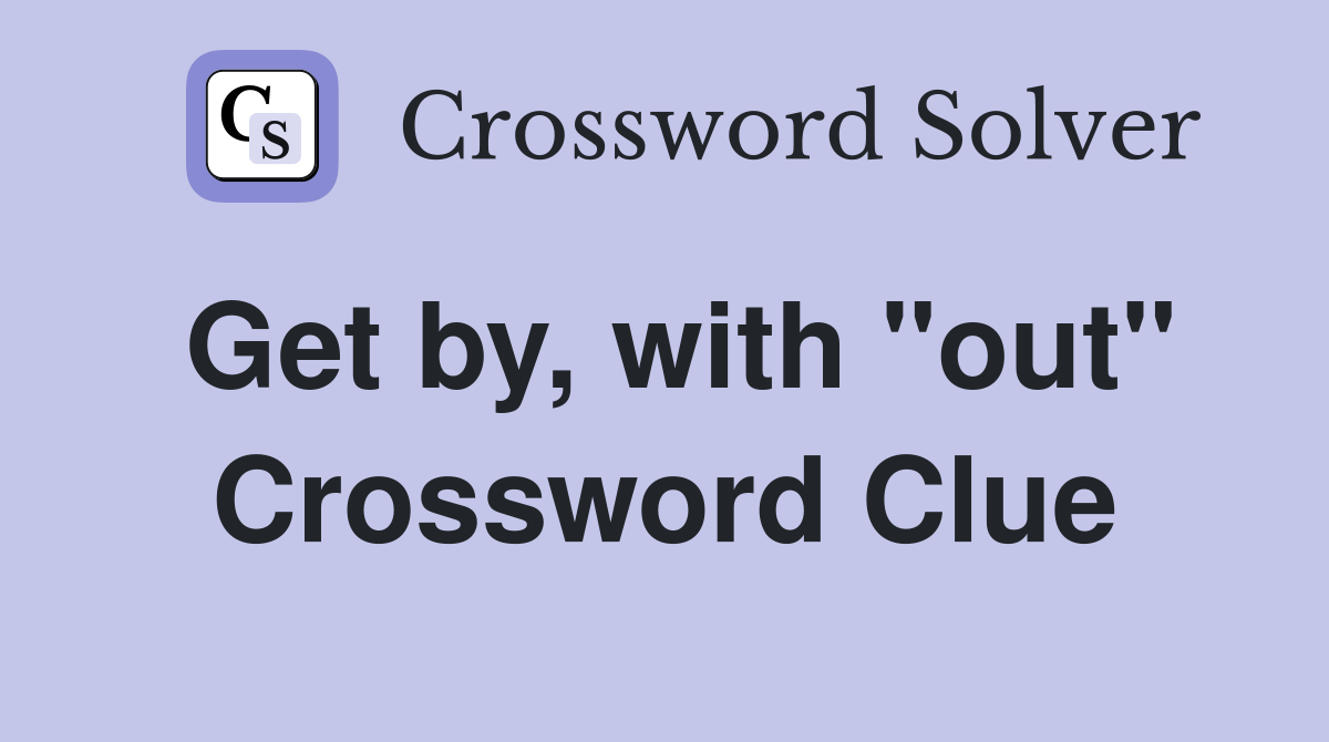 Get by, with "out" Crossword Clue