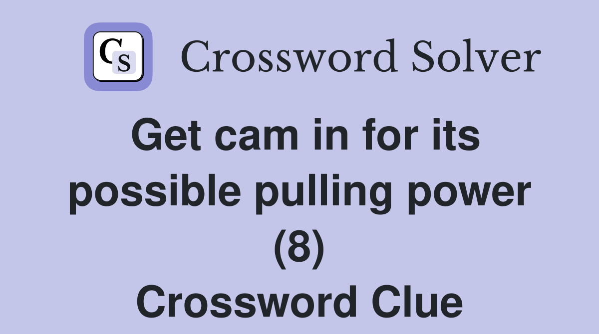 Get cam in for its possible pulling power (8) Crossword Clue