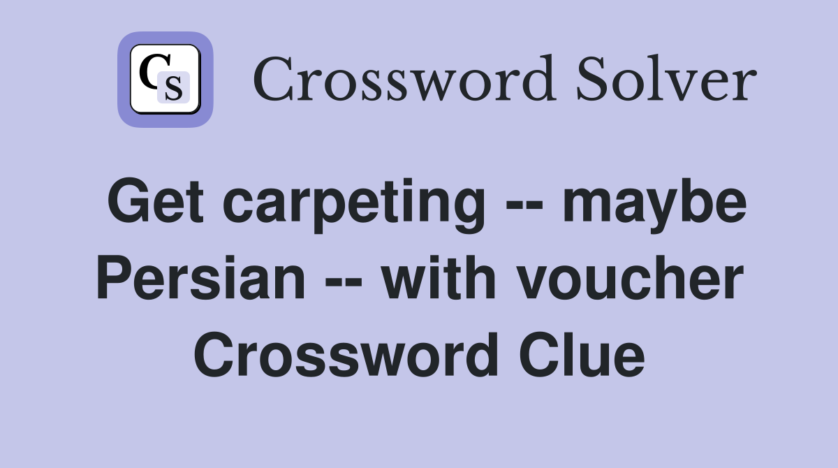 Get carpeting -- maybe Persian -- with voucher Crossword Clue