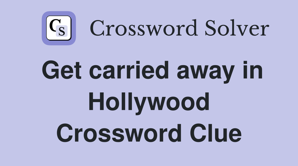 Get carried away in Hollywood Crossword Clue