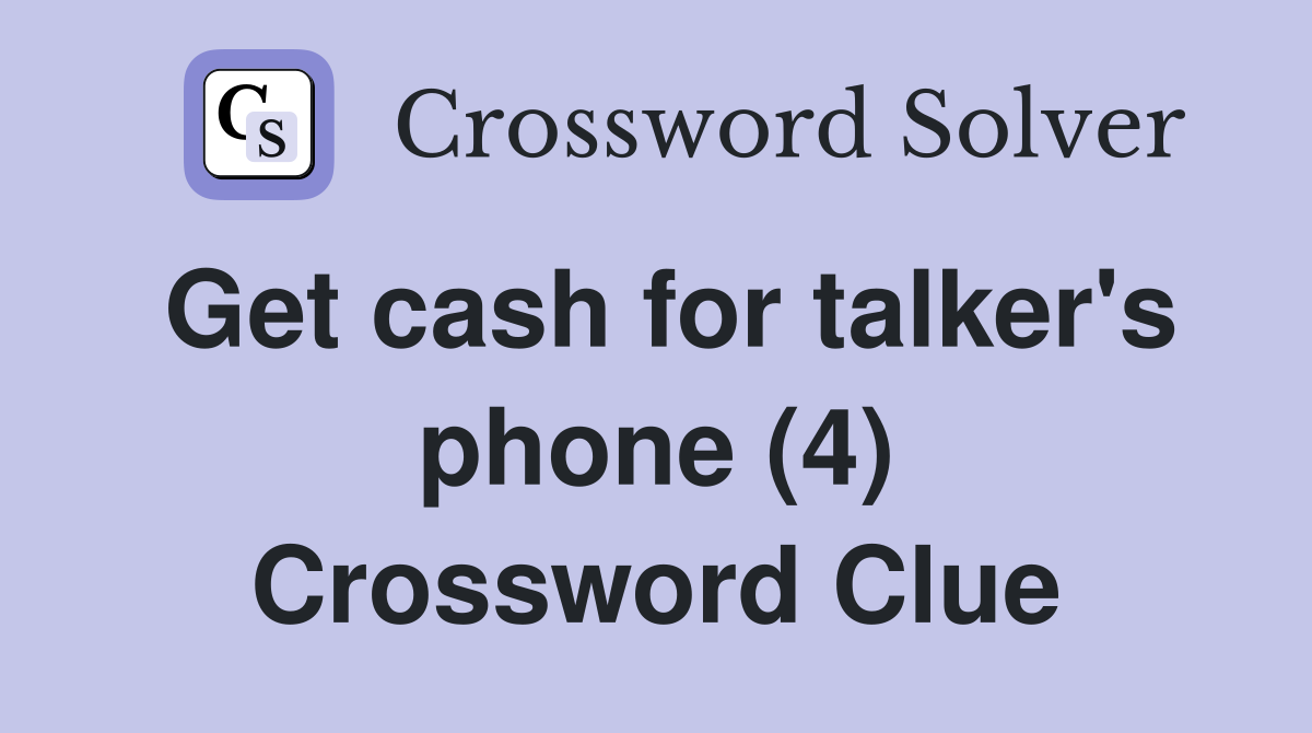 Get cash for talker's phone (4) Crossword Clue