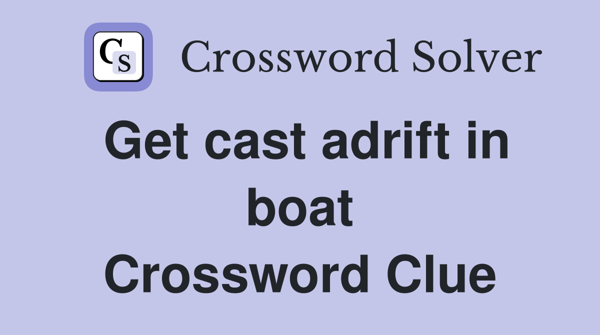 Get cast adrift in boat Crossword Clue