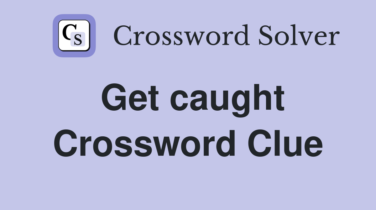 Get caught Crossword Clue