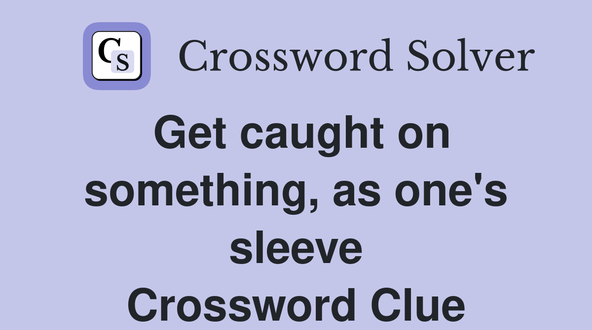Get caught on something, as one's sleeve Crossword Clue