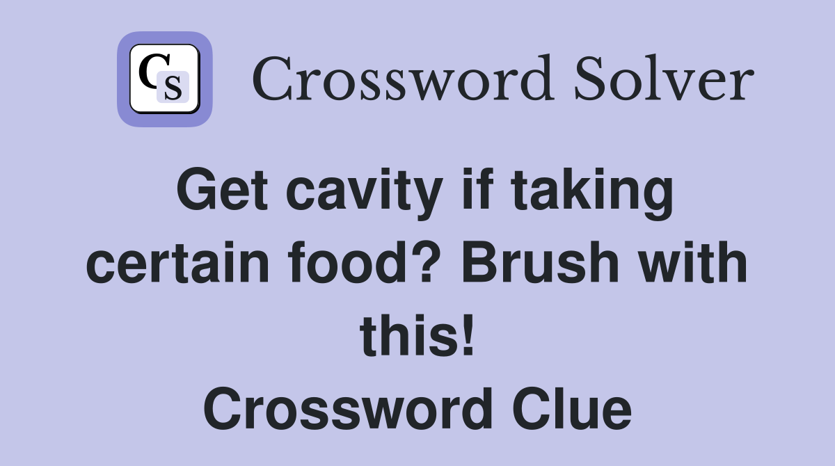 Get cavity if taking certain food? Brush with this! Crossword Clue