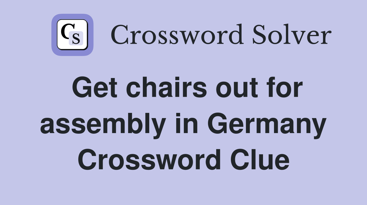 Get chairs out for assembly in Germany Crossword Clue