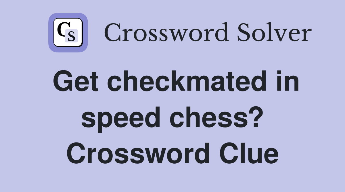 Get checkmated in speed chess? Crossword Clue
