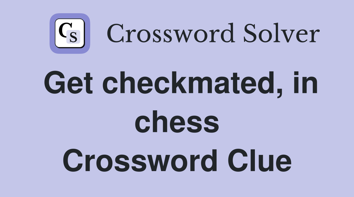 Get checkmated, in chess Crossword Clue