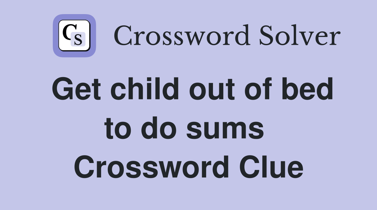 Get child out of bed to do sums  Crossword Clue