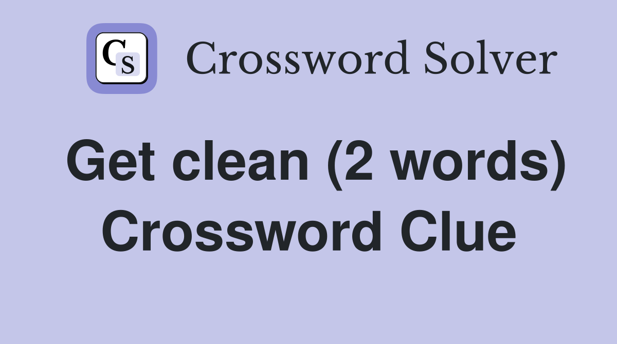 Get clean (2 words) Crossword Clue