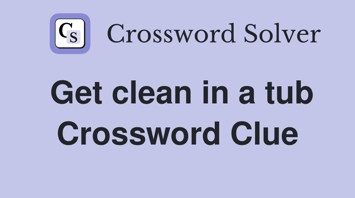 Get clean in a tub Crossword Clue