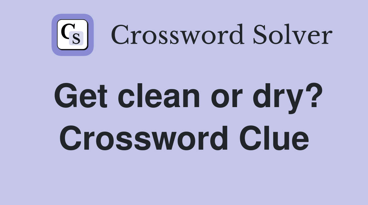 Get clean or dry? Crossword Clue