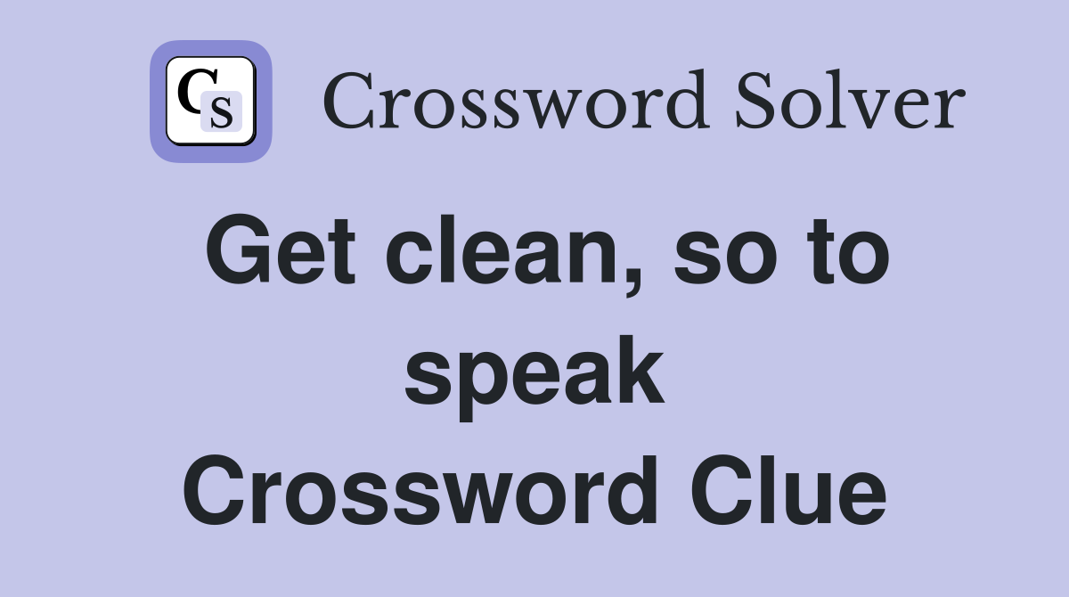 Get clean, so to speak Crossword Clue