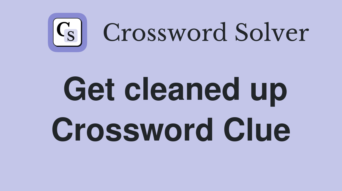 Get cleaned up Crossword Clue