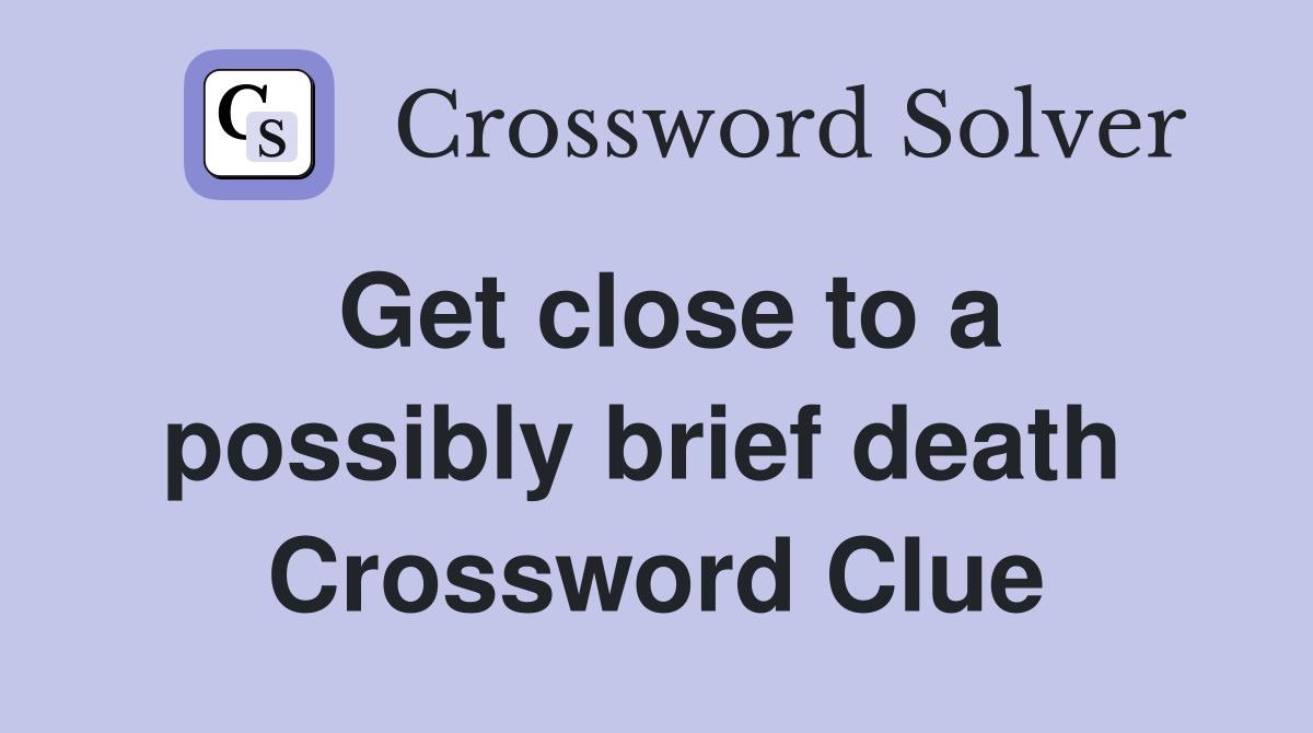 Get close to a possibly brief death  Crossword Clue