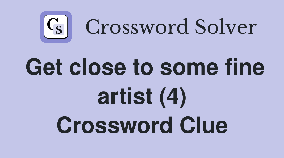 Get close to some fine artist (4) Crossword Clue