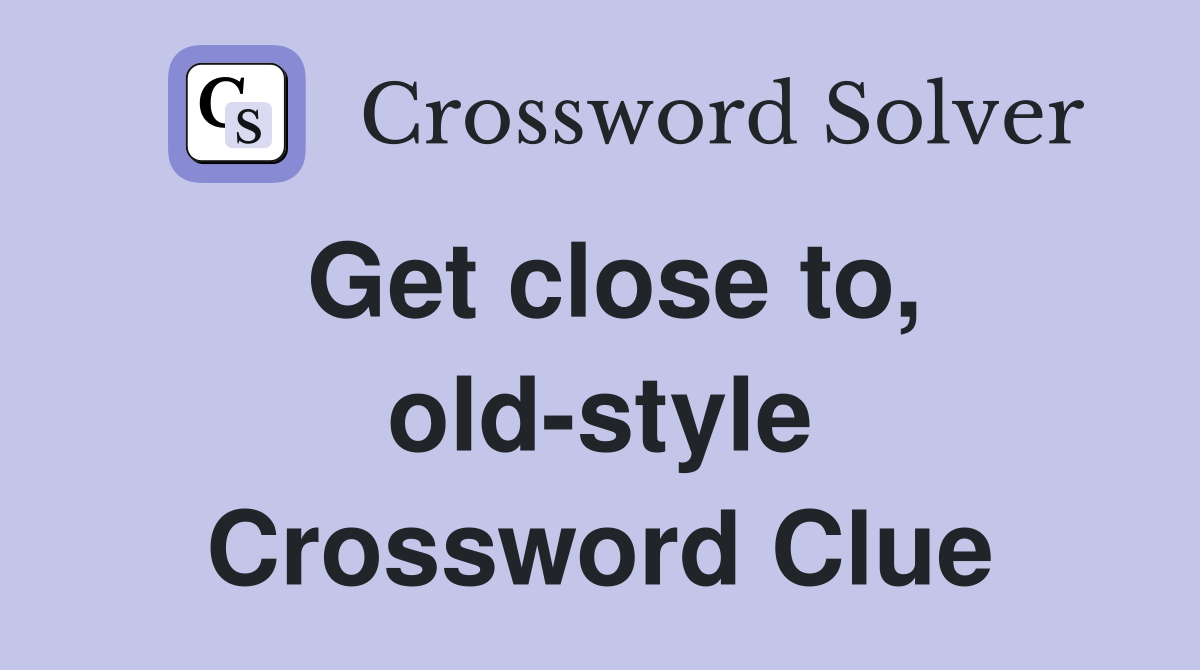 Get close to, old-style Crossword Clue