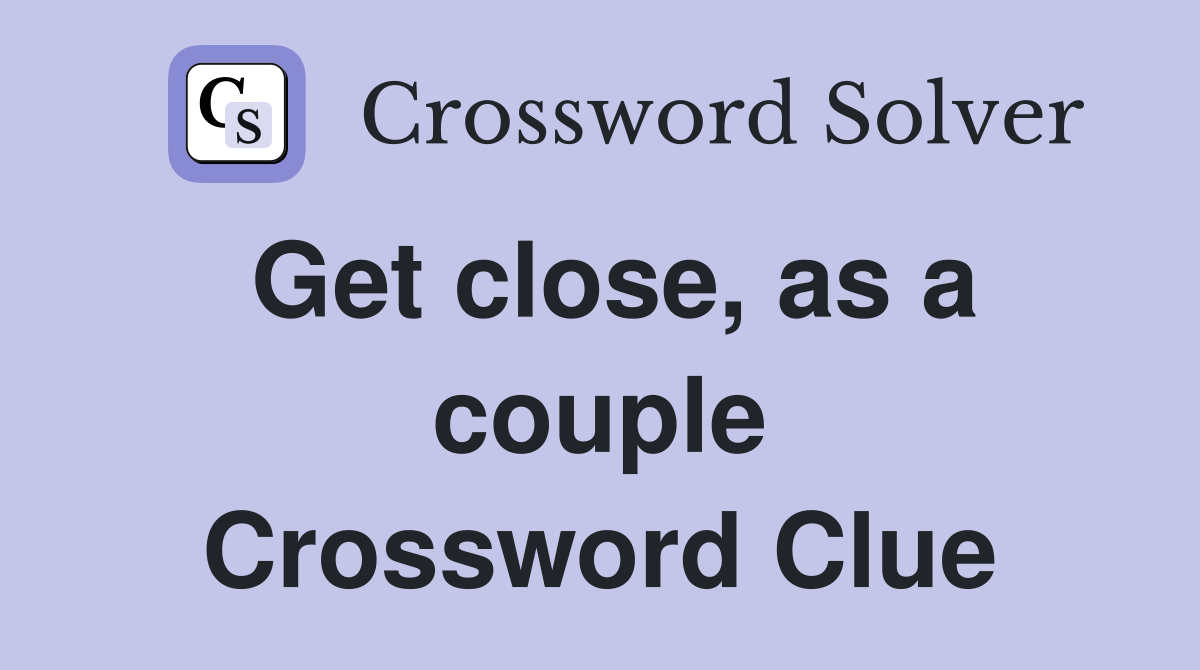 Get close, as a couple Crossword Clue