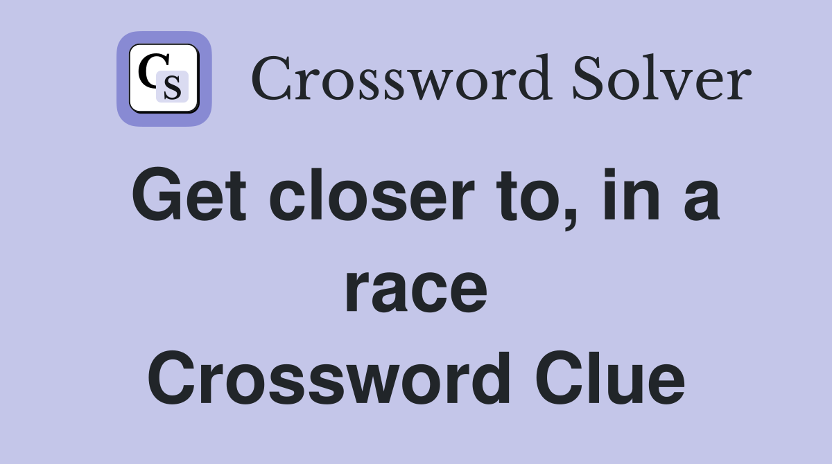 Get closer to, in a race Crossword Clue