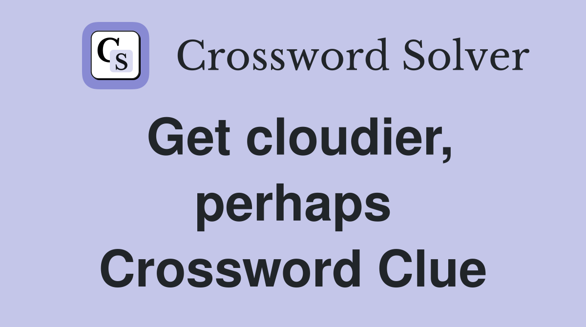 Get cloudier, perhaps Crossword Clue